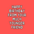 Happy Birthday From Your Much Younger Friend Confetti-exploding Greetings Card