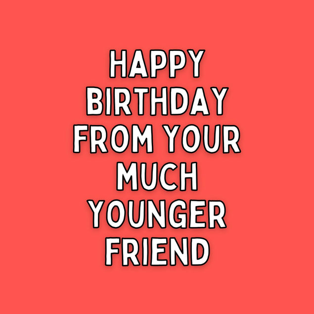 Happy Birthday From Your Much Younger Friend Confetti-exploding Greetings Card