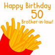 Happy 50th Birthday Brother-in-law French Fries Confetti-exploding Greetings Card