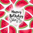 Fresh Watermelon Happy 25th Birthday Sister Confetti-exploding Greetings Card