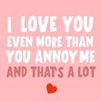 I Love You Even More Than You Annoy Me Confetti-exploding Greetings Card