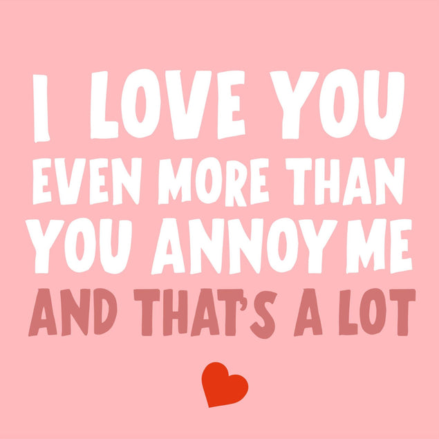I Love You Even More Than You Annoy Me Confetti-exploding Greetings Card