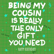 Happy Birthday The Only Gift You Need Cousin Green Theme Confetti-exploding Greetings Card