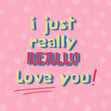 I Just Really Really Love You Pink Theme Valentine's Day Confetti-exploding Greetings Card