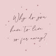 Why Do You Love To Live So Far Away? Confetti-exploding Greetings Card