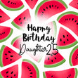 Fresh Watermelon Happy 25th Birthday Daughter Confetti-exploding Greetings Card