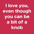 I Love You Even Though You Can Be A Bit Of A Knob Confetti-exploding Greetings Card