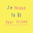 So proud to be your friend Confetti-exploding Greetings Card