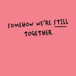 Somehow We're Still Together Confetti-exploding Greetings Card
