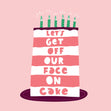 Let's Get Off Our Face On Cake Birthday Confetti-exploding Greetings Card
