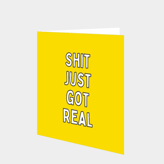 Sh*t Just Got Real Card