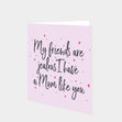 My Friends Are Jealous I Have A Mum Like You Card