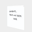 Congrats, That Was Quite Good Card