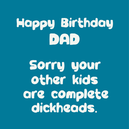 Sorry Your Other Kids Are Dickheads Dad Birthday Card