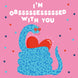 I'm Obsssssesssssed With You Card