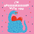 I'm Obsssssesssssed With You Card