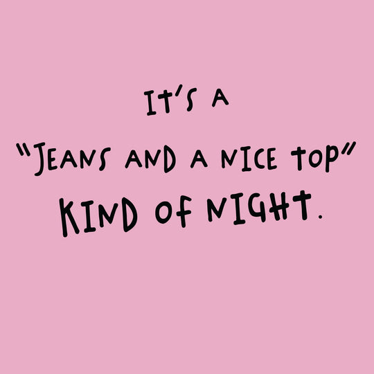 Jeans And A Nice Top Kind Of Night Card