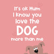 Love the Dog more than me Mum birthday card - 1