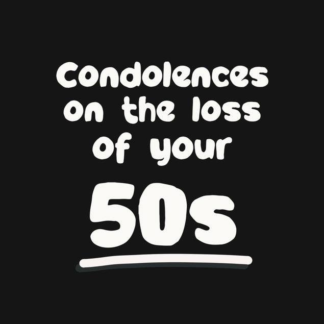 Condolences On The Loss Of Your 50s Birthday - 1