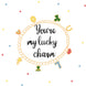 You're My Lucky Charm St. Patrick's Day Card