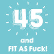 45 and Fit as F**k Card