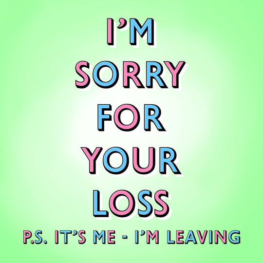 Sorry For Your Loss, I'm Leaving Card