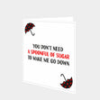 You Don't Need A Spoonful Of Sugar To Make Me Go Down Card