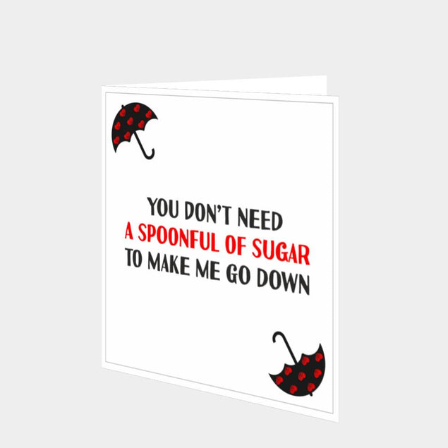 You Don't Need A Spoonful Of Sugar To Make Me Go Down Card