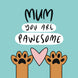 Mum You Are Pawesome Card