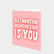 All I Want For Valentine's Day Is You Card
