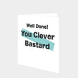 Well done you Clever Bastard Card