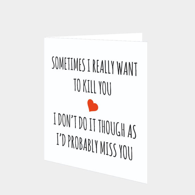 Sometimes I Really Want To Kill You Card