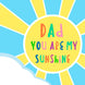 Dad You Are My Sunshine Card