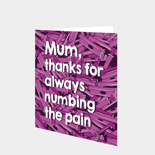 Mum, Thanks For Always Numbing My Pain Card