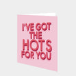 I've Got The Hots For You Card