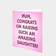 Mum, Congrats On Raising Such An Amazing Daughter Card