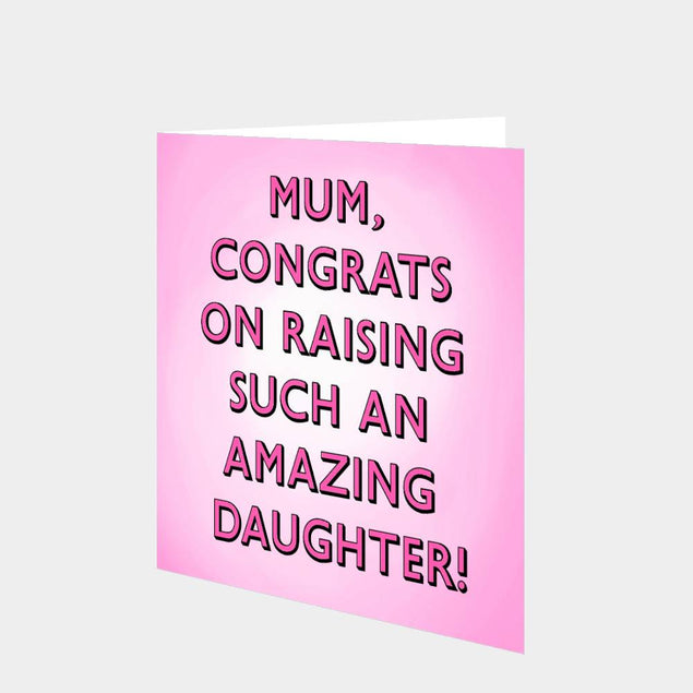 Mum, Congrats On Raising Such An Amazing Daughter Card
