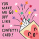 You Make Me Go Off Like A Confetti Card! Card