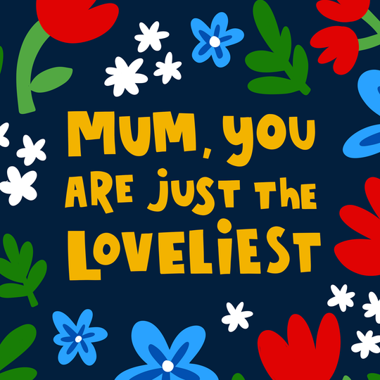 Mum You Are Just the Loveliest Floral Mother's Day Card