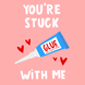 You're Stuck With Me Love Card