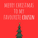 Merry Christmas To My Favourite Cousin Card