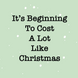 It's Beginning To Cost A Lot Like Christmas Card