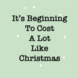 It's Beginning to Cost A Lot Like Christmas Card - 1