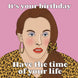 Muriel’s Wedding Time Of Your Life Birthday Card