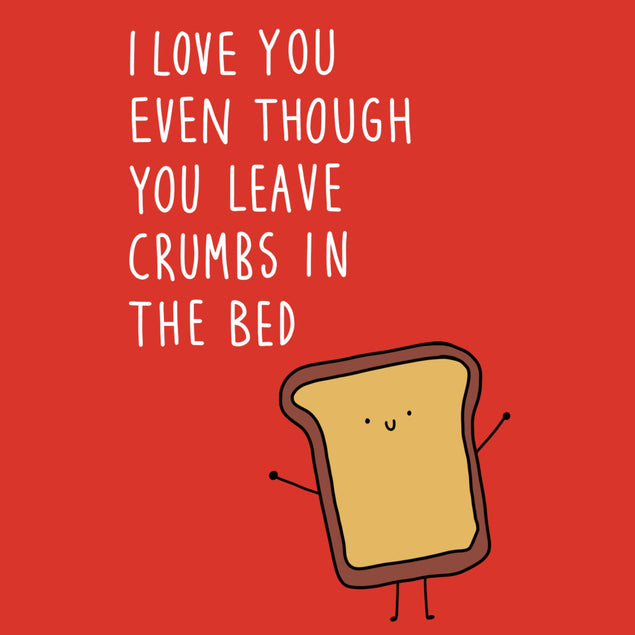 I love you even though you leave crumbs in the bed - 1