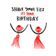 Shake Your Tits It's Your Birthday Funny Female Empowerment Nipple Tassle Card - 1