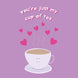 You're Just My Cup Of Tea Love Card
