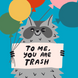 You Are Trash Racoon Birthday Card
