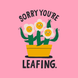 Sorry You're Leafing Card