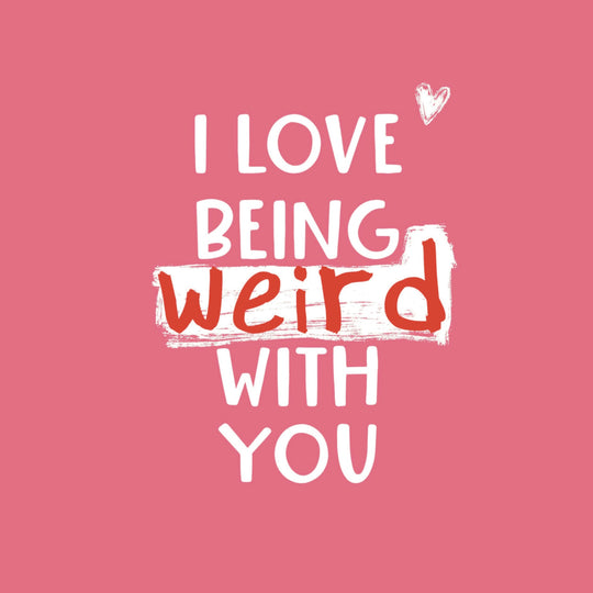 I Love Being Weird With You Card